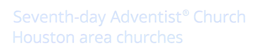 Seventh-day Adventist Church — Houston area churches